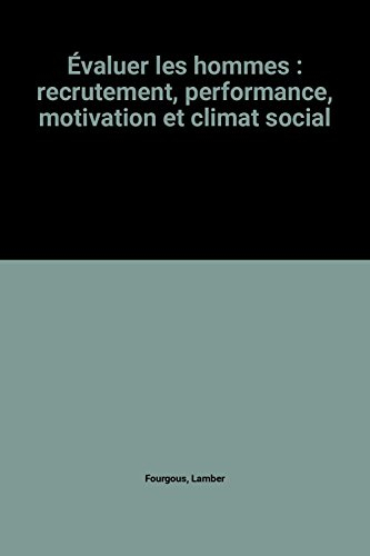 Evaluer les hommes : recrutement, performance, motivation et climat social