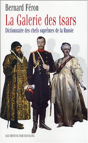 La galerie des tsars : dictionnaire des chefs suprêmes de la Russie