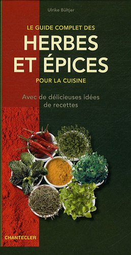 Le guide complet des herbes et épices pour la cuisine : avec de délicieuses idées de recettes