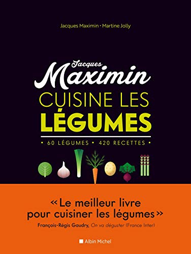 Jacques Maximin cuisine les légumes : 60 légumes, 420 recettes