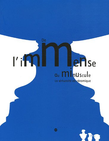 De l'immense au minuscule : la virtuosité en céramique : exposition, Musée de Sèvres, 22 nov. 2005-2