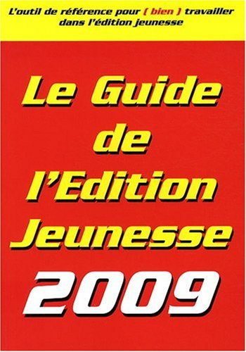 Le guide de l'édition jeunesse 2009 : l'outil de référence pour (bien) travailler dans l'édition jeu
