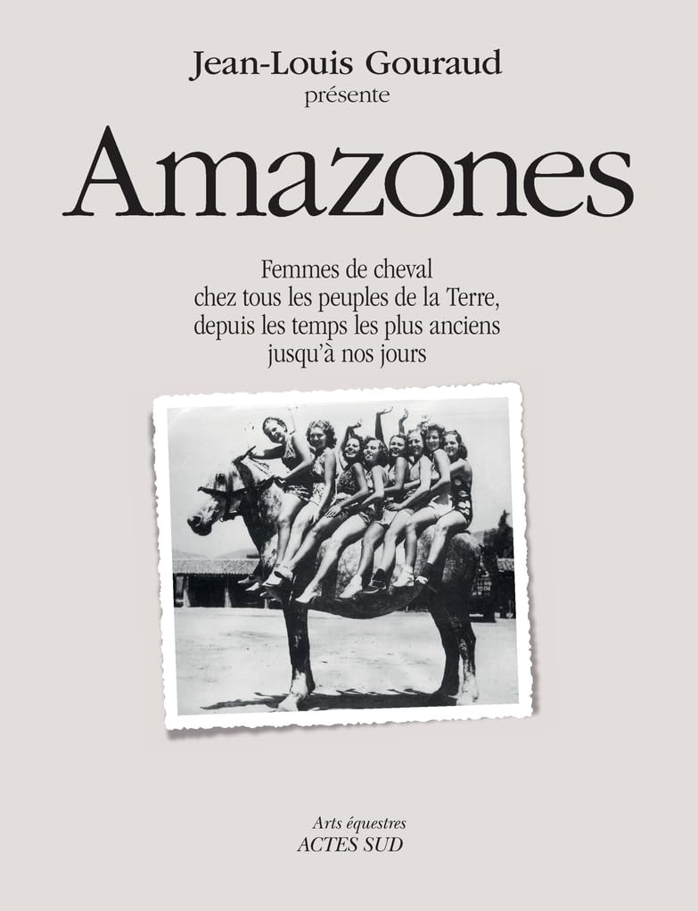 Amazones : femmes de cheval chez tous les peuples de la Terre, depuis les temps les plus anciens jus