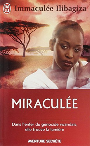 Miraculée : une découverte de Dieu au coeur du génocide rwandais