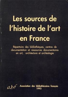 Les Sources de l'histoire de l'art en France : répertoire des bibliothèques, centres de documentatio