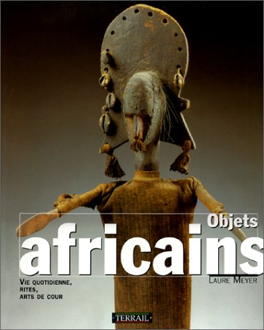 objets africains : vie quotidienne, rites, arts de cour