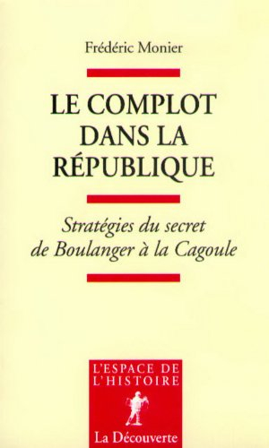 Le complot dans la République : stratégies du secret de Boulanger à la Cagoule