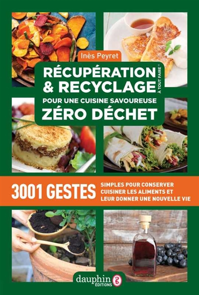 Récupération & recyclage à tout faire : pour une cuisine savoureuse zéro déchet : 3.001 gestes simpl