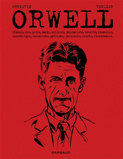 Orwell : Etonien, flic, prolo, dandy, milicien, journaliste, révolté, romancier, excentrique, social