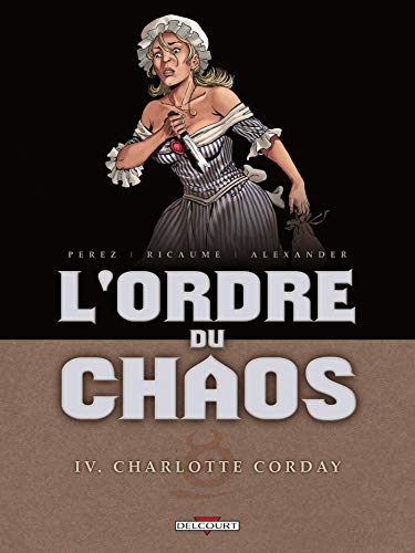 L'ordre du chaos. Vol. 4. Charlotte Corday