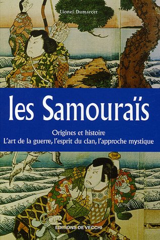 Les samouraïs : origines et histoire, l'art de la guerre, l'esprit du clan, l'approche mystique