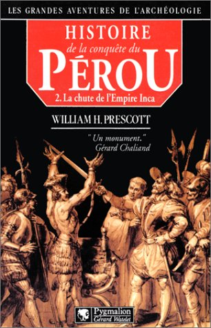 Histoire de la conquête du Pérou. Vol. 2. La chute de l'empire inca