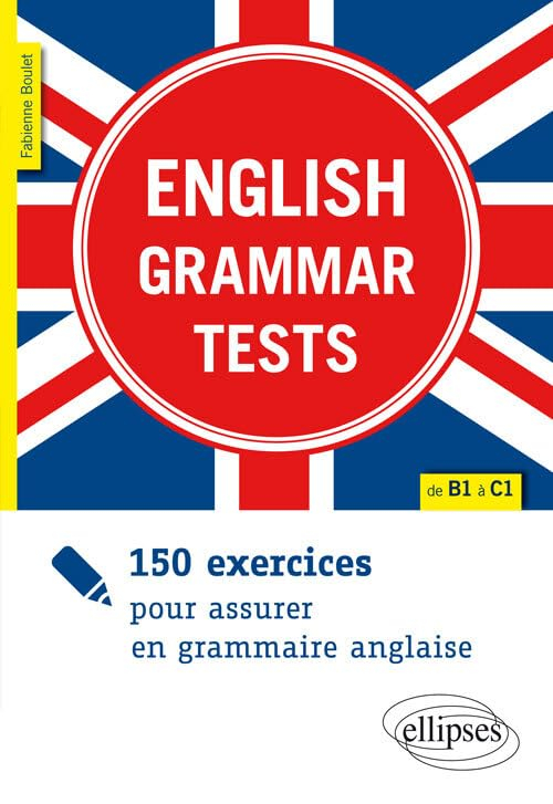 English grammar tests : 150 exercices pour assurer en grammaire anglaise : de B1 à C1