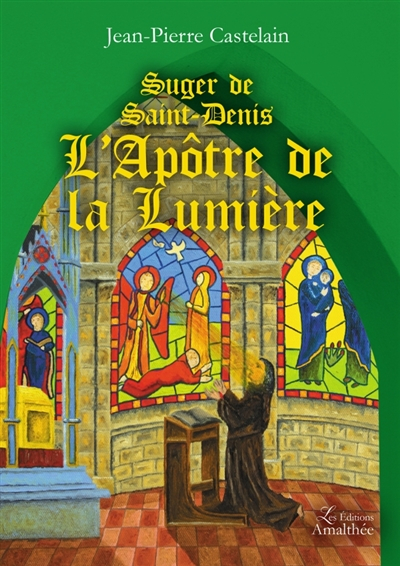 Suger de Saint-Denis L'Apôtre de la Lumière