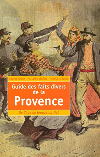 Guide des faits divers de la Provence : de l'âge de bronze au Net