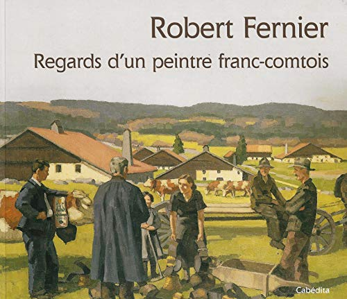 Robert Fernier : regards d'un peintre franc-comtois : 1895-1977