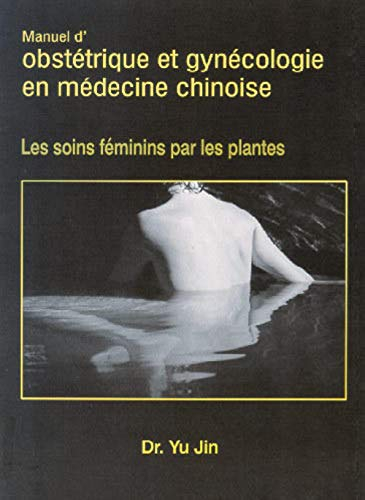 Manuel d'obstétrique et de gynécologie en médecine chinoise : les soins féminins par les plantes