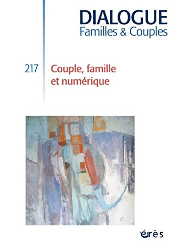 Dialogue, n° 217. Couple, famille et numérique