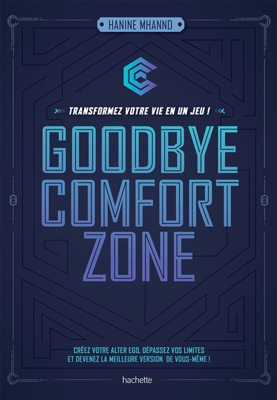 Goodbye comfort zone : transformez votre vie en un jeu ! : créez votre alter ego, dépassez vos limit