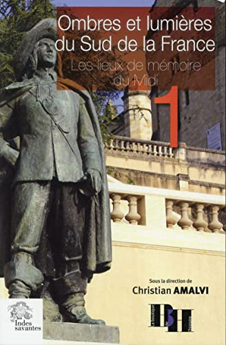 Ombres et lumières du sud de la France : les lieux de mémoire du Midi. Vol. 1