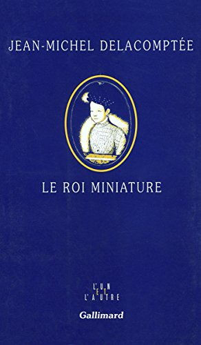 Le roi miniature - Jean-Michel Delacomptée