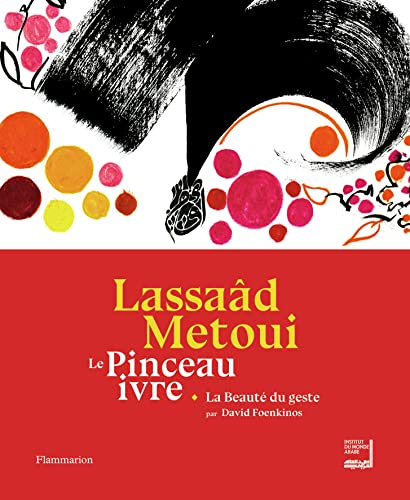 Lassaâd Metoui : le pinceau ivre : exposition, Paris, Institut du monde arabe, du 11 avril au 30 sep