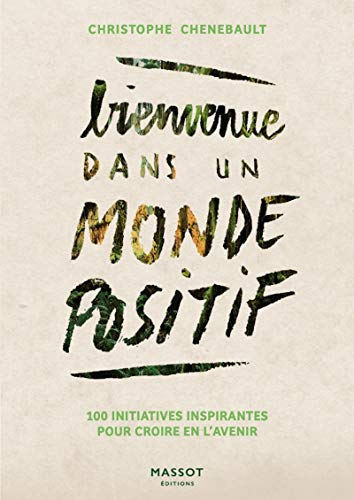 Bienvenue dans un monde positif : 100 initiatives inspirantes pour croire en l'avenir