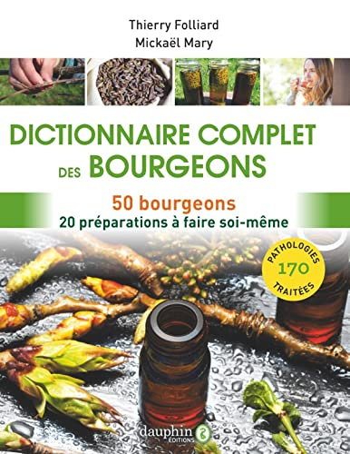 Dictionnaire complet des bourgeons : 50 bourgeons pour 170 pathologies : 20 préparations à faire soi