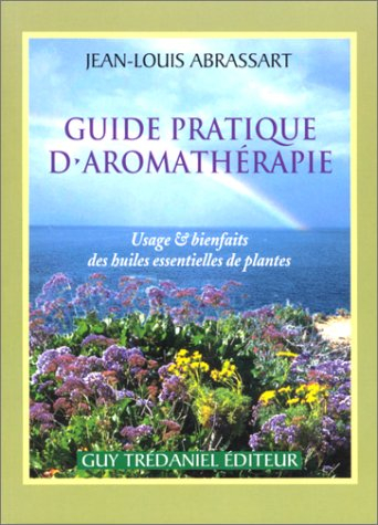 Guide pratique d'aromathérapie : usage et bienfait des huiles et des plantes