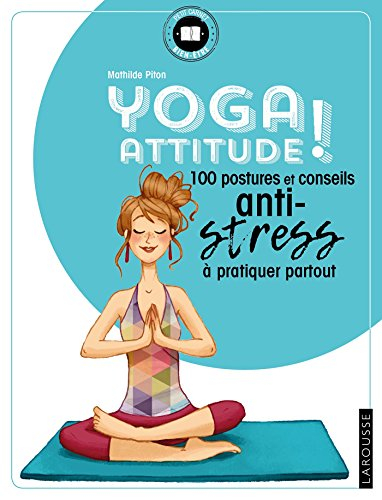Yoga attitude ! : 100 postures et conseils anti-stress à pratiquer partout