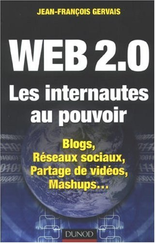 Web 2.0 : les internautes au pouvoir : blogs, réseaux sociaux, partage de vidéos, mashups