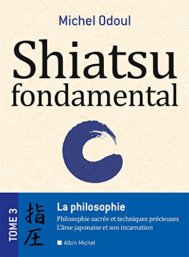 Shiatsu fondamental. Vol. 3. La philosophie : philosophie sacrée et techniques précieuses, l'âme jap