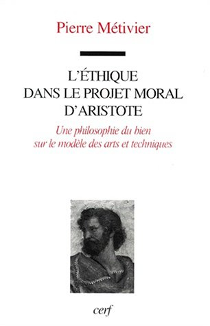 L'éthique dans le projet moral d'Aristote : une philosophie du bien sur le modèle des arts et techni