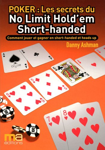 Poker, les secrets du no limit hold'em short-handed : comment jouer et gagner en short-handed et hea