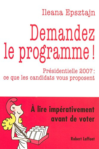Demandez le programme ! : présidentielle 2007 : ce que les candidats vous proposent