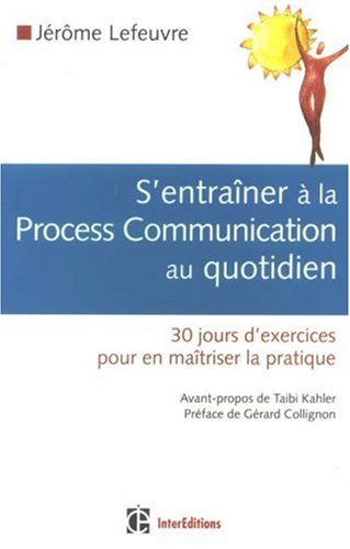 S'entraîner à la process communication au quotidien : 30 jours d'exercices pour en maîtriser la prat