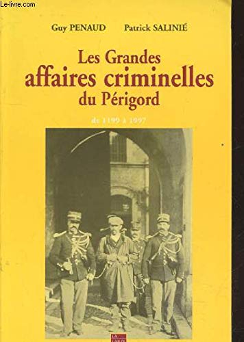 Les grandes affaires criminelles du Périgord : de 1199 à 1997