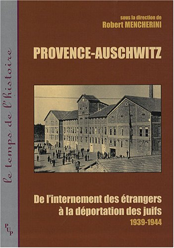 Provence-Auschwitz : de l'internement des étrangers à la déportation des Juifs (1939-1944)