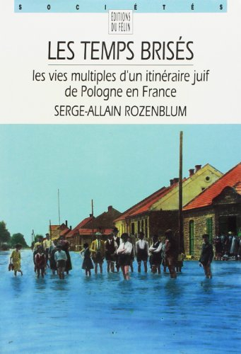 Les Temps brisés : les vies multiples d'un itinéraire juif de Pologne en France