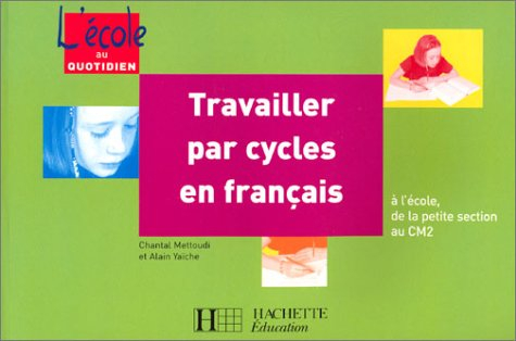 Travailler par cycles en français : à l'école, de la petite section au CM2