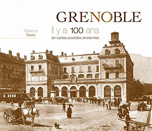 Grenoble : il y a 100 ans : en cartes postales anciennes
