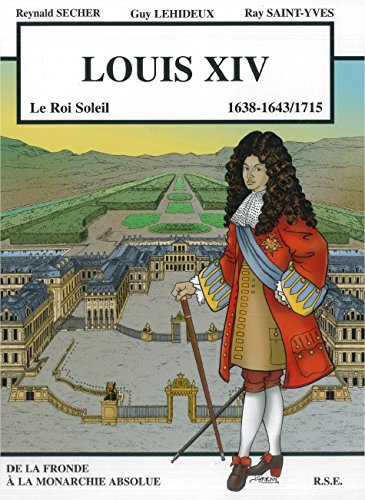 Louis XIV, le Roi-Soleil, 1638-1643-1715 : de la Fronde à la monarchie absolue