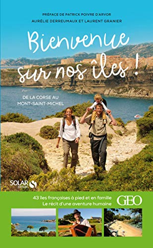 Bienvenue sur nos îles ! : 43 îles françaises à pied et en famille : de la Corse au Mont-Saint-Miche