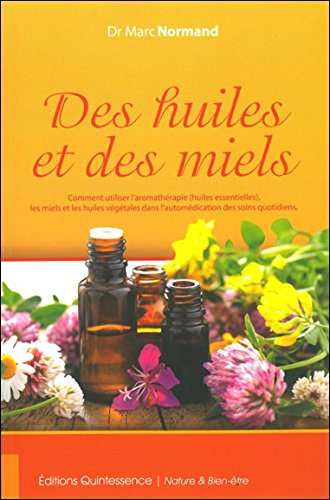 Des huiles et des miels : comment utiliser l'aromathérapie (huiles essentielles), les miels et les h