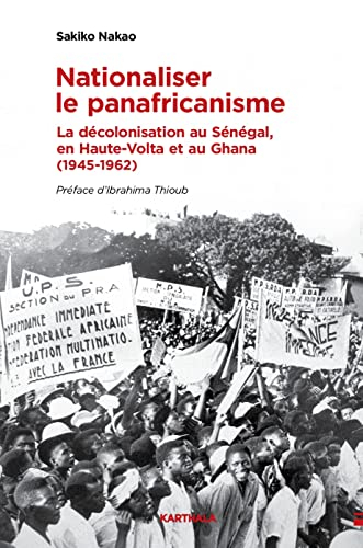 Nationaliser le panafricanisme : la décolonisation au Sénégal, en Haute-Volta et au Ghana (1945-1962