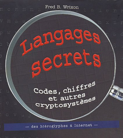 Langages secrets : codes, chiffres et autres cryptosystèmes, des hiéroglyphes à Internet
