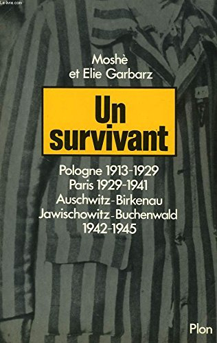 Un Survivant : Pologne 1913-1929. Paris, 1929-1941. Auschwitz, Birkenau, Jawischowitz, Buchenwald, 1