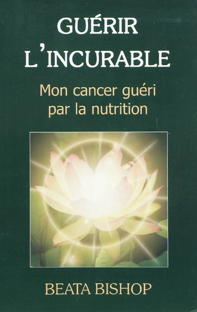 Guérir l'incurable : mon cancer guéri par la nutrition