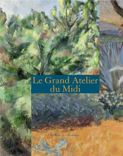 Le grand atelier du Midi : de Cézanne à Matisse Musée Granet Aix-en-Provence, de Van Gogh à Bonnard 