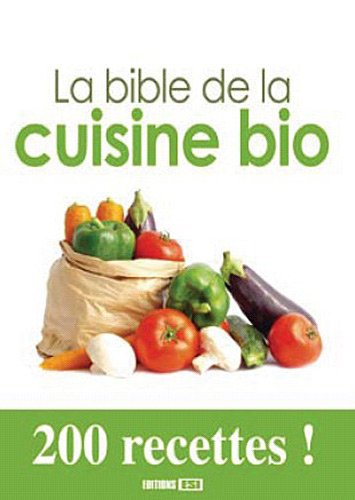 La bible de la cuisine bio : 200 recettes !